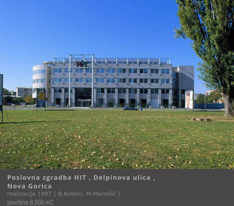 Poslovna zgradba HIT , Delpinova ulica , Nova Gorica	 realizacija 1997 ( B.Kolenc, M.Marin�i� ) povr�ina 8.500 m2