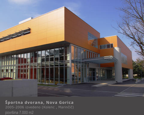 �portna dvorana, Nova Gorica 2005-2006 izvedeno (Kolenc , Marin�i�) povr�ina 7.000 m2